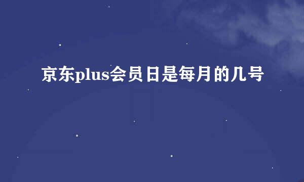 京东plus会员日是每月的几号