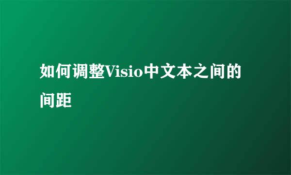 如何调整Visio中文本之间的间距