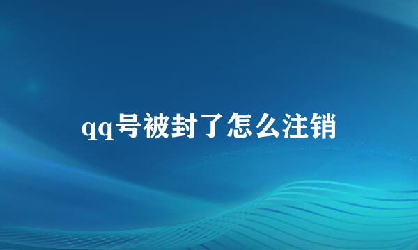 qq号被封了怎么注销