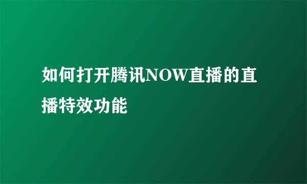 如何打开腾讯NOW直播的直播特效功能