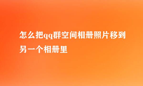 怎么把qq群空间相册照片移到另一个相册里