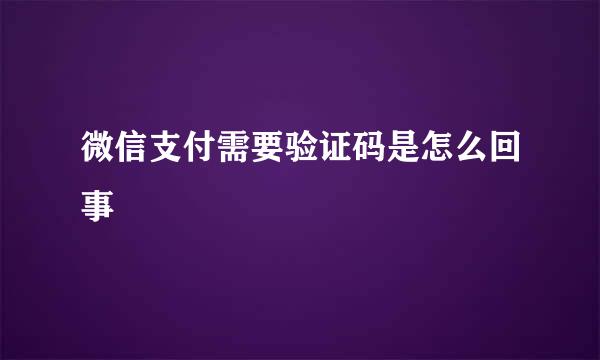 微信支付需要验证码是怎么回事