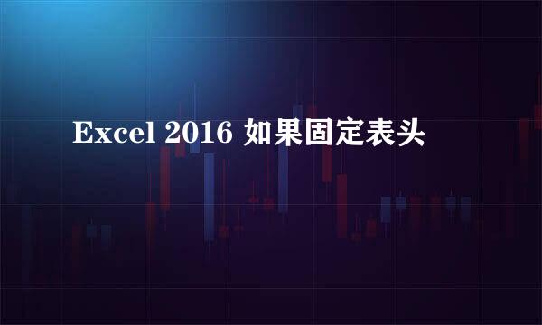 Excel 2016 如果固定表头