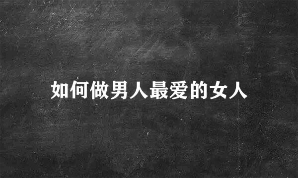 如何做男人最爱的女人