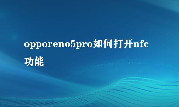 opporeno5pro如何打开nfc功能
