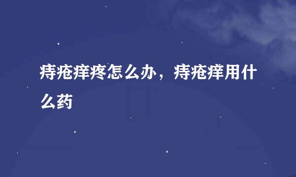 痔疮痒疼怎么办，痔疮痒用什么药