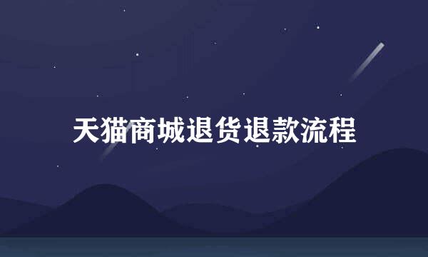 天猫商城退货退款流程