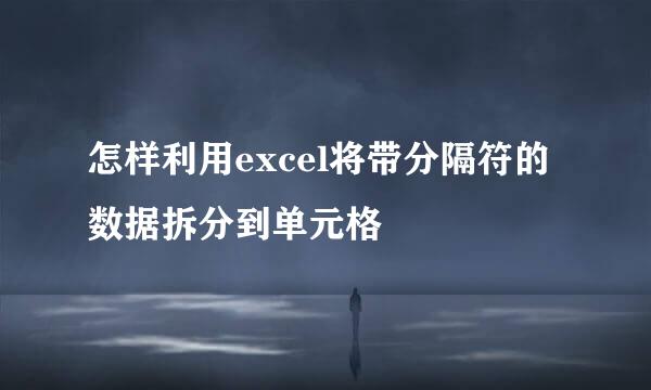 怎样利用excel将带分隔符的数据拆分到单元格