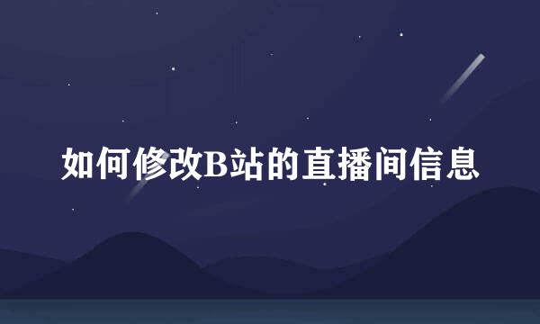 如何修改B站的直播间信息