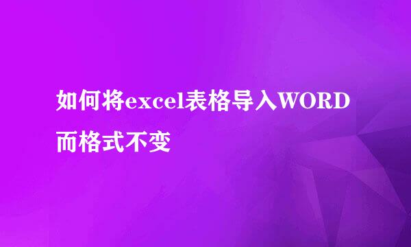 如何将excel表格导入WORD而格式不变