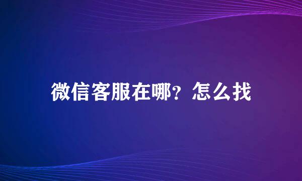 微信客服在哪？怎么找