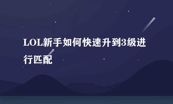 LOL新手如何快速升到3级进行匹配