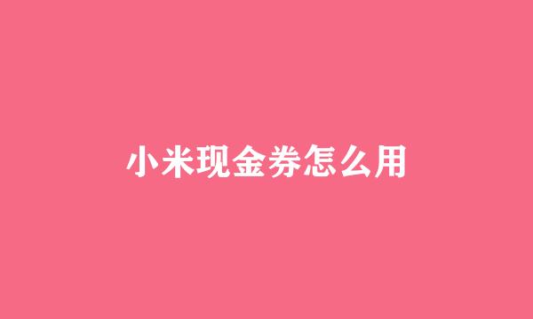 小米现金券怎么用