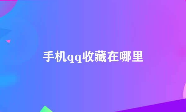 手机qq收藏在哪里