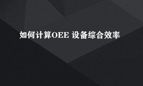 如何计算OEE 设备综合效率