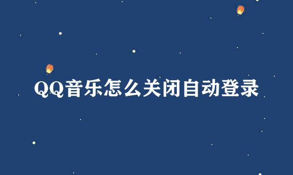 QQ音乐怎么关闭自动登录