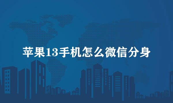 苹果13手机怎么微信分身