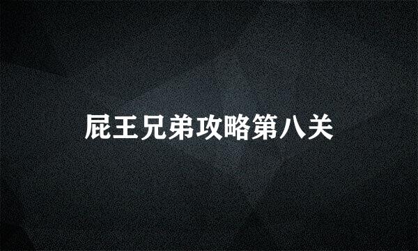 屁王兄弟攻略第八关