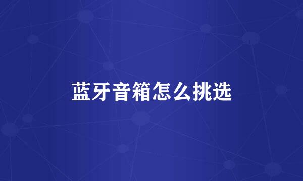 蓝牙音箱怎么挑选