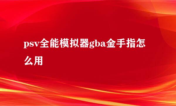 psv全能模拟器gba金手指怎么用