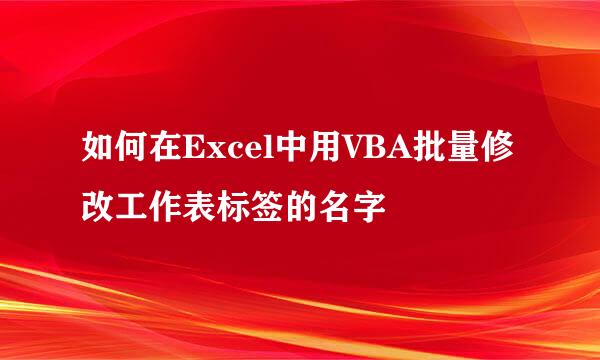 如何在Excel中用VBA批量修改工作表标签的名字