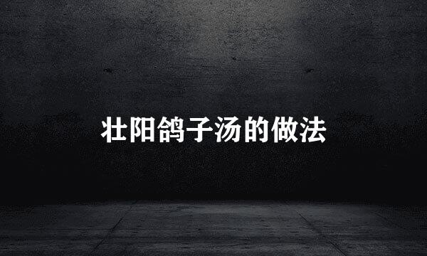 壮阳鸽子汤的做法