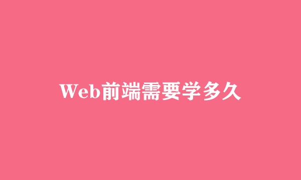 Web前端需要学多久
