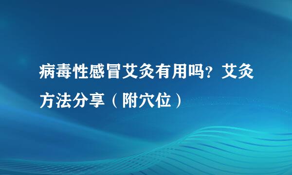 病毒性感冒艾灸有用吗？艾灸方法分享（附穴位）