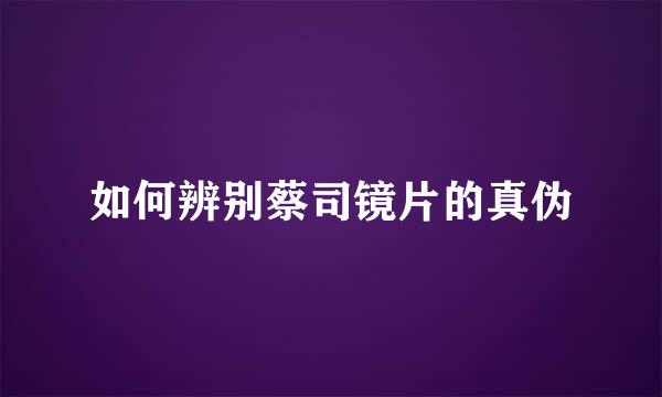 如何辨别蔡司镜片的真伪