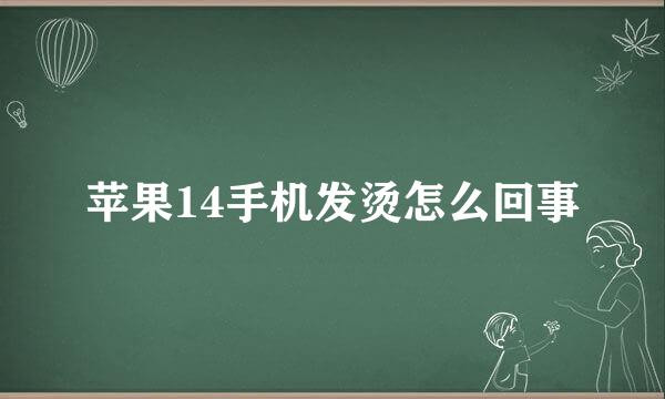 苹果14手机发烫怎么回事