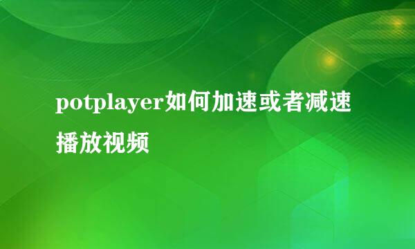 potplayer如何加速或者减速播放视频
