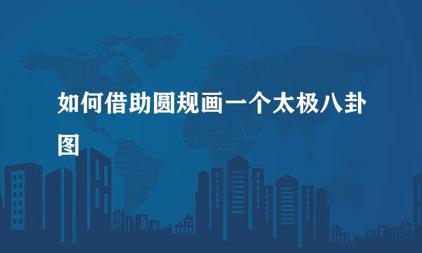 如何借助圆规画一个太极八卦图