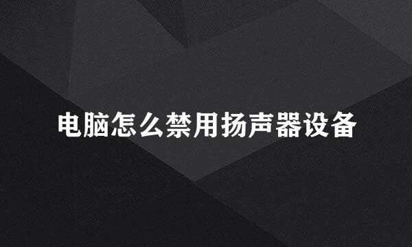 电脑怎么禁用扬声器设备