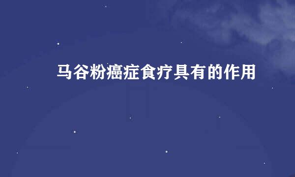 帢马谷粉癌症食疗具有的作用