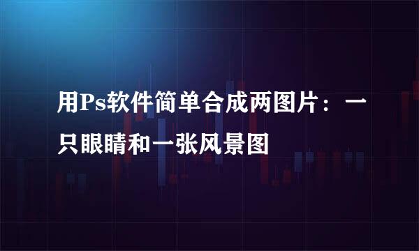 用Ps软件简单合成两图片：一只眼睛和一张风景图