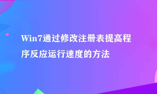 Win7通过修改注册表提高程序反应运行速度的方法