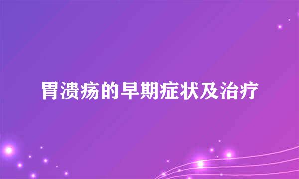 胃溃疡的早期症状及治疗
