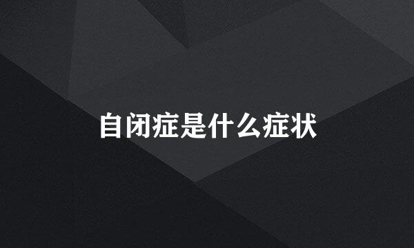 自闭症是什么症状