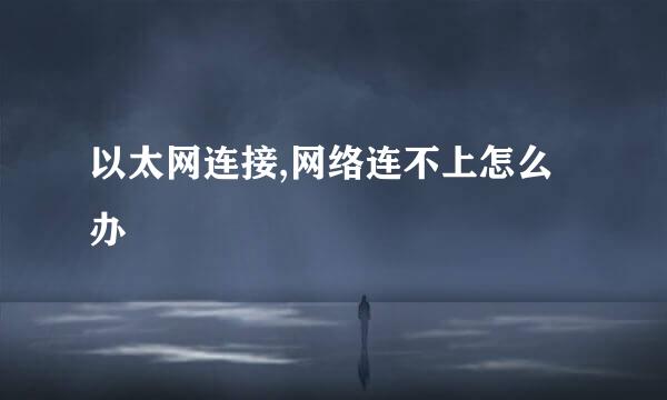以太网连接,网络连不上怎么办