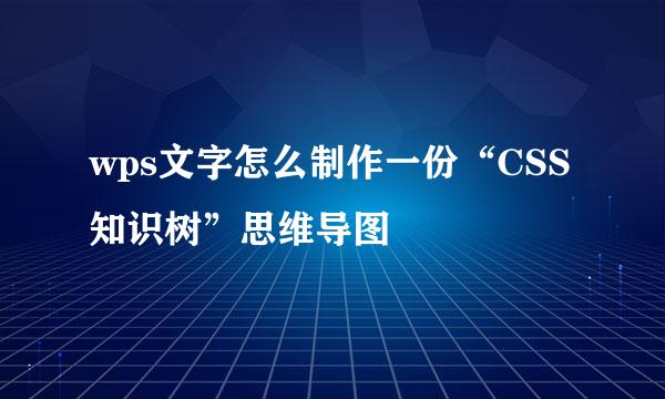 wps文字怎么制作一份“CSS知识树”思维导图