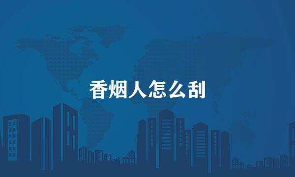 香烟人怎么刮