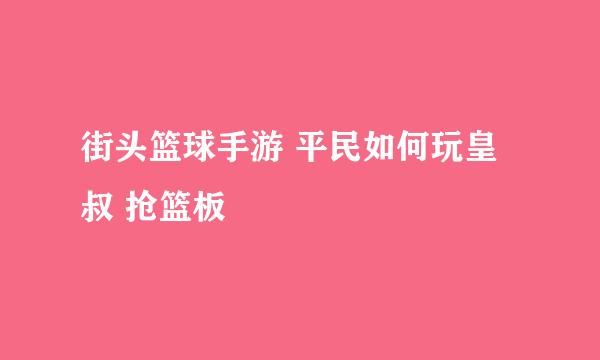 街头篮球手游 平民如何玩皇叔 抢篮板