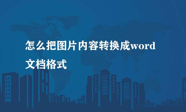 怎么把图片内容转换成word文档格式