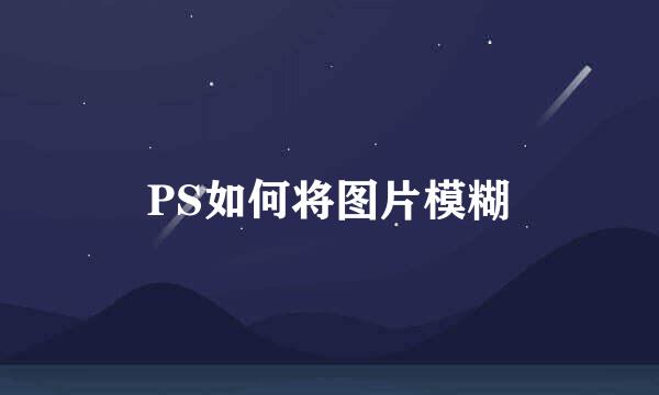 PS如何将图片模糊