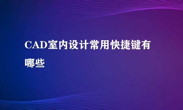 CAD室内设计常用快捷键有哪些