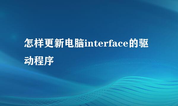 怎样更新电脑interface的驱动程序