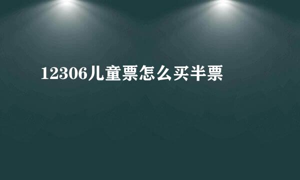 12306儿童票怎么买半票