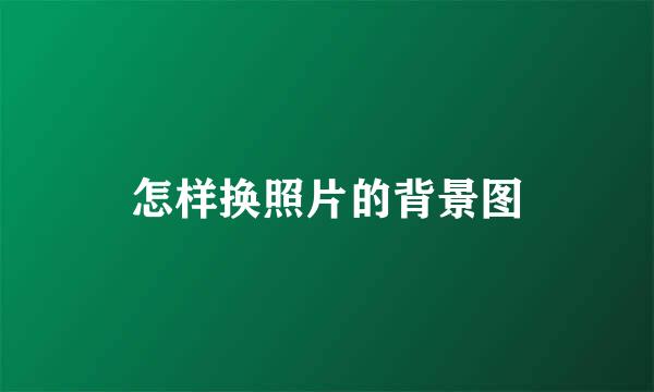 怎样换照片的背景图