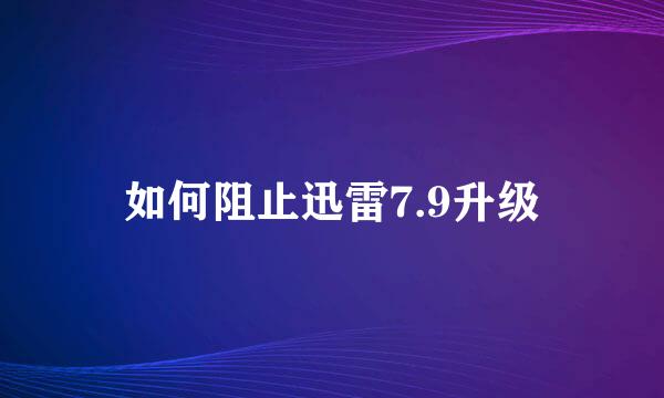 如何阻止迅雷7.9升级