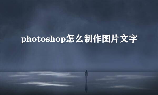 photoshop怎么制作图片文字